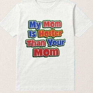 My Mom Is Hotter Than Your Mom T Shirt 159